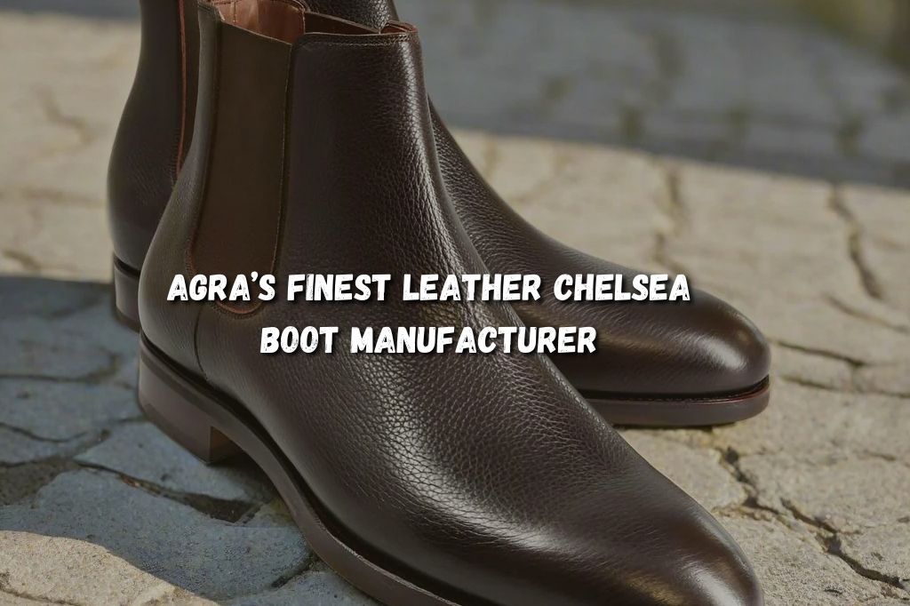Klasen: Agra’s Finest Leather Chelsea Boot Manufacturer Redefining Style and Strength